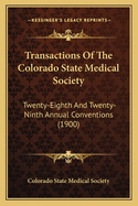 Transactions Of The Colorado State Medical Society: Twenty-Eighth And Twenty-Ninth Annual Conventions (1900)