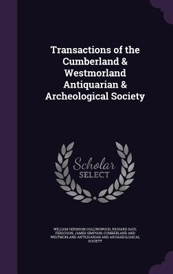 Transactions of the Cumberland & Westmorland Antiquarian & Archeological Society - Collingwood, William Gershom, and Ferguson, Richard Saul, and Simpson, James