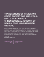 Transactions of the Iberno-Celtic Society for 1820. Vol. I-Part. I. Containing a Chronological Account of Nearly Four Hundred Irish Writers,: Commencing with the Earliest Account of Irish History, and Carried Down to the Year of Our Lord 1750; With a Desc