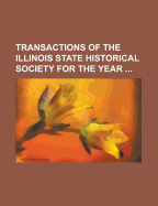 Transactions of the Illinois State Historical Society for the Year