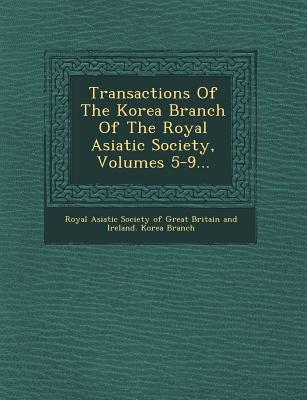 Transactions of the Korea Branch of the Royal Asiatic Society, Volumes 5-9... - Royal Asiatic Society of Great Britain a (Creator)