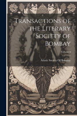 Transactions of the Literary Society of Bombay; Volume 3 - Asiatic Society of Bombay (Creator)