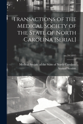 Transactions of the Medical Society of the State of North Carolina [serial]; no.39(1892) - Medical Society of the State of North (Creator)