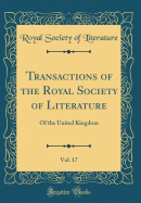 Transactions of the Royal Society of Literature, Vol. 17: Of the United Kingdom (Classic Reprint)