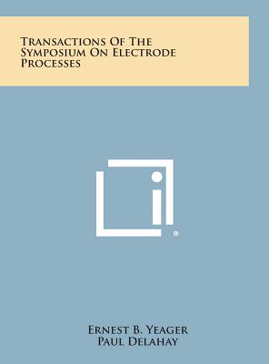 Transactions of the Symposium on Electrode Processes - Yeager, Ernest B (Editor), and Delahay, Paul (Foreword by)