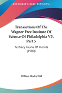 Transactions Of The Wagner Free Institute Of Science Of Philadelphia V3, Part 5: Tertiary Fauna Of Florida (1900)