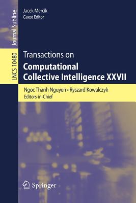 Transactions on Computational Collective Intelligence XXVII - Nguyen, Ngoc Thanh, and Kowalczyk, Ryszard, and Mercik, Jacek (Editor)
