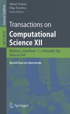 Transactions on Computational Science XII: Special Issue on Cyberworlds - Gavrilova, Marina, and Tan, C J Kenneth, and Sourin, Alexei (Guest editor)