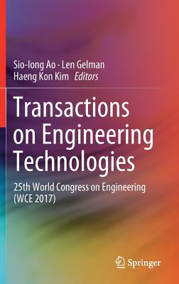 Transactions on Engineering Technologies: 25th World Congress on Engineering (Wce 2017) - Ao, Sio-Iong (Editor), and Gelman, Len (Editor), and Kim, Haeng Kon (Editor)