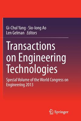 Transactions on Engineering Technologies: Special Volume of the World Congress on Engineering 2013 - Yang, Gi-Chul (Editor), and Ao, Sio-Iong (Editor), and Gelman, Len (Editor)