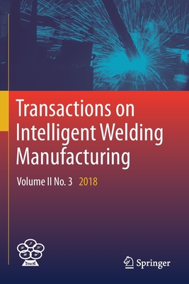 Transactions on Intelligent Welding Manufacturing: Volume II No. 3 2018 - Chen, Shanben (Editor), and Zhang, YuMing (Editor), and Feng, Zhili (Editor)