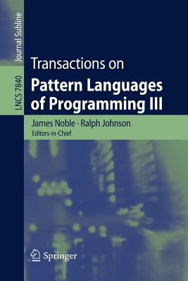 Transactions on Pattern Languages of Programming III - Noble, James (Editor), and Johnson, Ralph (Editor), and Zdun, Uwe (Editor)