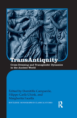 TransAntiquity: Cross-Dressing and Transgender Dynamics in the Ancient World - Campanile, Domitilla (Editor), and Carl-Uhink, Filippo (Editor), and Facella, Margherita (Editor)