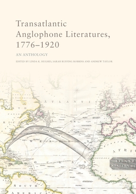 Transatlantic Anglophone Literatures, 1776-1920: An Anthology - Hughes, Linda (Editor), and Robbins, Sarah (Editor), and Taylor, Andrew (Editor)