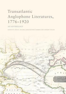 Transatlantic Anglophone Literatures, 1776-1920: An Anthology - Hughes, Linda (Editor), and Robbins, Sarah (Editor), and Taylor, Andrew (Editor)