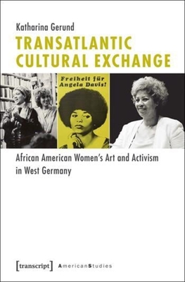 Transatlantic Cultural Exchange: African American Women's Art and Activism in West Germany - Gerund, Katharina