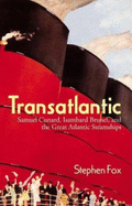 Transatlantic: Samuel Cunard, Isambard Brunel, and the Great Atlantic Steamships - Fox, Stephen