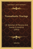 Transatlantic Tracings: Or Sketches of Persons and Scenes in America (1853)