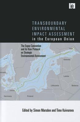 Transboundary Environmental Impact Assessment in the European Union: The Espoo Convention and its Kiev Protocol on Strategic Environmental Assessment - Marsden, Simon (Editor), and Koivurova, Timo (Editor)