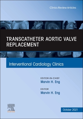 Transcatheter Aortic Valve Replacement, an Issue of Interventional Cardiology Clinics: Volume 10-4 - Eng, Marvin H, MD (Editor)