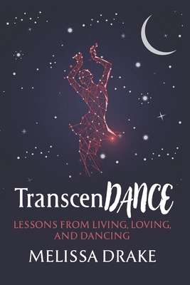 TranscenDANCE: Lessons from Living, Loving, and Dancing - Thomas, Stephen Anthony (Foreword by), and Cardinalli, Sean (Editor), and Drake, Melissa