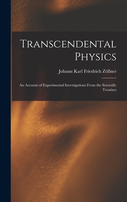 Transcendental Physics: An Account of Experimental Investigations From the Scientific Treatises - Zllner, Johann Karl Friedrich