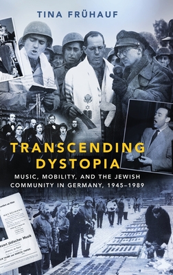 Transcending Dystopia: Music, Mobility, and the Jewish Community in Germany, 1945-1989 - Frhauf, Tina