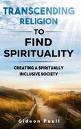 Transcending Religion to Find Spirituality: Creating a Spiritually Inclusive Society