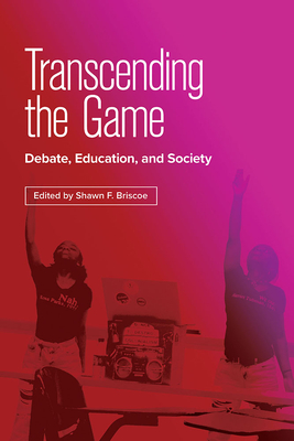 Transcending the Game: Debate, Education, and Society - Briscoe, Shawn F (Editor), and Berry, Alex (Contributions by), and Burns, Jamal (Contributions by)