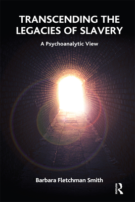 Transcending the Legacies of Slavery: A Psychoanalytic View - Smith, Barbara Fletchman