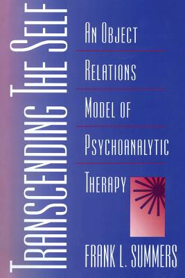 Transcending the Self: An Object Relations Model of Psychoanalytic Therapy - Summers, Frank