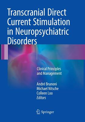 Transcranial Direct Current Stimulation in Neuropsychiatric Disorders: Clinical Principles and Management - Brunoni, Andr (Editor), and Nitsche, Michael (Editor), and Loo, Colleen (Editor)