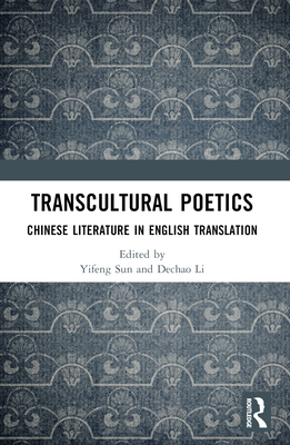 Transcultural Poetics: Chinese Literature in English Translation - Sun, Yifeng (Editor), and Li, Dechao (Editor)