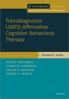 Transdiagnostic Lgbtq-Affirmative Cognitive-Behavioral Therapy: Therapist Guide - Pachankis, John E, and Harkness, Audrey, and Jackson, Skyler