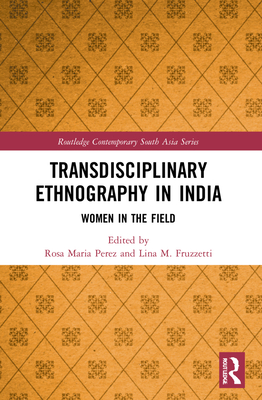 Transdisciplinary Ethnography in India: Women in the Field - Perez, Rosa Maria (Editor), and Fruzzetti, Lina M (Editor)