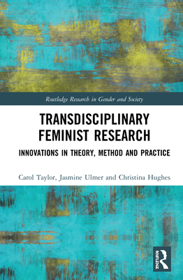 Transdisciplinary Feminist Research: Innovations in Theory, Method and Practice - Taylor, Carol, and Ulmer, Jasmine, and Hughes, Christina