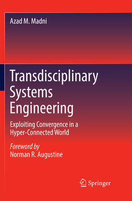 Transdisciplinary Systems Engineering: Exploiting Convergence in a Hyper-Connected World - Madni, Azad M.