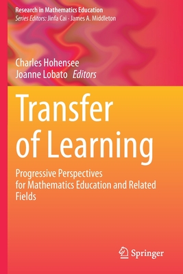 Transfer of Learning: Progressive Perspectives for Mathematics Education and Related Fields - Hohensee, Charles (Editor), and Lobato, Joanne (Editor)