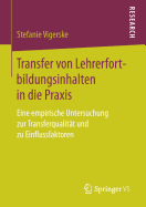 Transfer Von Lehrerfortbildungsinhalten in Die Praxis: Eine Empirische Untersuchung Zur Transferqualitat Und Zu Einflussfaktoren