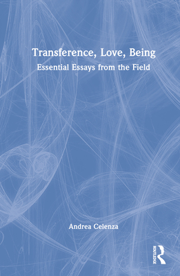 Transference, Love, Being: Essential Essays from the Field - Celenza, Andrea