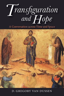 Transfiguration and Hope: A Conversation Across Time and Space - Van Dussen, D Gregory