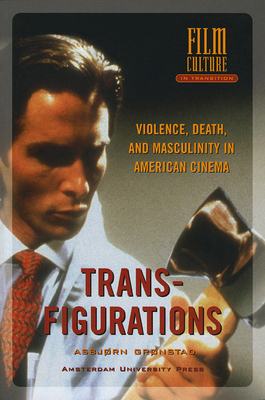 Transfigurations: Violence, Death and Masculinity in American Cinema - Grnstad, Asbjrn