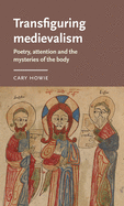 Transfiguring Medievalism: Poetry, Attention, and the Mysteries of the Body