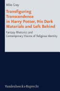 Transfiguring Transcendence in Harry Potter, His Dark Materials and Left Behind: Fantasy Rhetorics and Contemporary Visions of Religious Identity