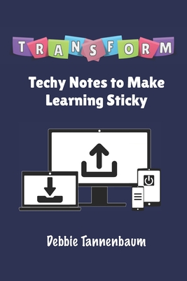 Transform: Techy Notes to Make Learning Sticky - Tannenbaum, Debbie