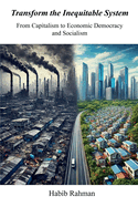 Transform the Inequitable System: From Capitalism to Economic Democracy  and Socialism