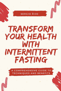 Transform Your Health with Intermittent Fasting: A Comprehensive Guide to Techniques and Benefits