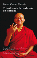 Transformar La Confusion En Claridad: Una Guia de Las Practicas Fundacionales del Budismo Tibetano - Mingyur Rinpoche, Yongey