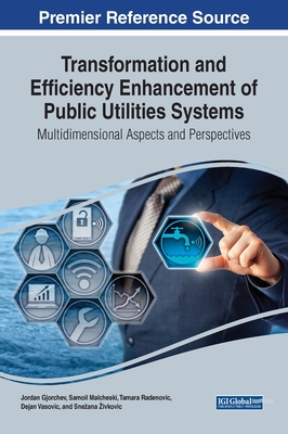 Transformation and Efficiency Enhancement of Public Utilities Systems: Multidimensional Aspects and Perspectives - Gjorchev, Jordan (Editor), and Malcheski, Samoil (Editor), and Radenovic, Tamara (Editor)