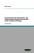 Transformation Der Bundeswehr - Die Anpassung Der Deutschen Streitkrafte an Die Veranderte Weltlage